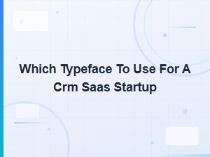 Best Typefaces for Crm Saas Startups: a Font Selection Guide