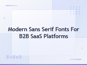 Modern Sans Serif Fonts for B2b Saas Platforms