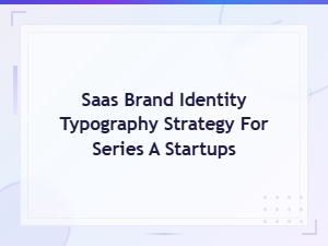 Saas Brand Identity Typography Strategy for Series a Startups