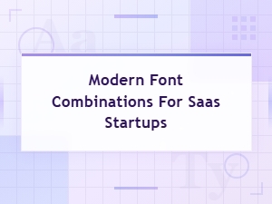 Modern Font Combinations for Saas Startups: Best Typography Pairings