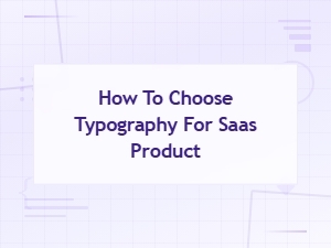 How to Choose the Right Typography for Your Saas Product