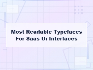 Most Readable Typefaces for Saas Ui Interfaces: a Complete Guide